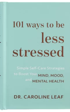 101 Ways to Be Less Stressed: Simple Self-Care Strategies to Boost Your Mind, Mood, and Mental Health
