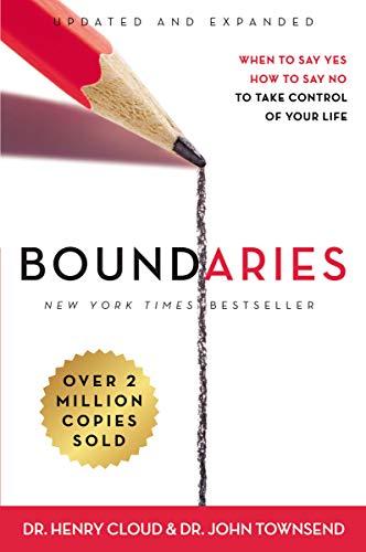 Boundaries - When to Say Yes, How to Say No To Take Control of Your Life