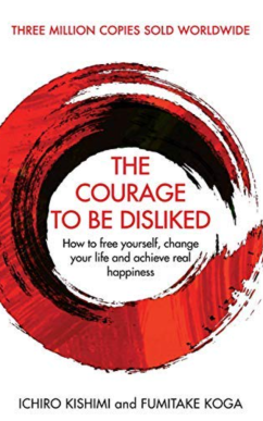 The Courage To Be Disliked: How to free yourself, change your life and achieve real happiness