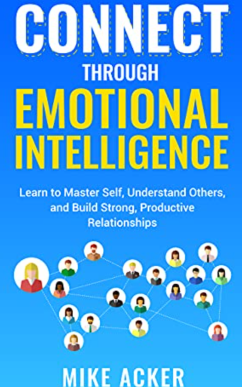 Connect through Emotional Intelligence: Learn to master self, understand others, and build strong, productive relationships